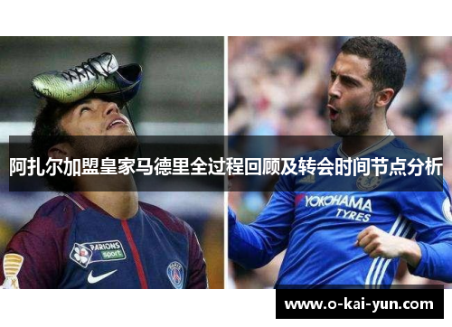 阿扎尔加盟皇家马德里全过程回顾及转会时间节点分析