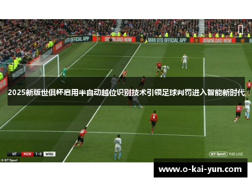2025新版世俱杯启用半自动越位识别技术引领足球判罚进入智能新时代