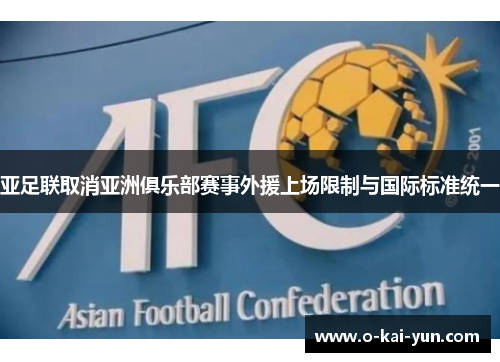 亚足联取消亚洲俱乐部赛事外援上场限制与国际标准统一