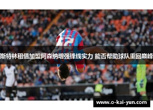 斯特林租借加盟阿森纳增强锋线实力 能否帮助球队重回巅峰