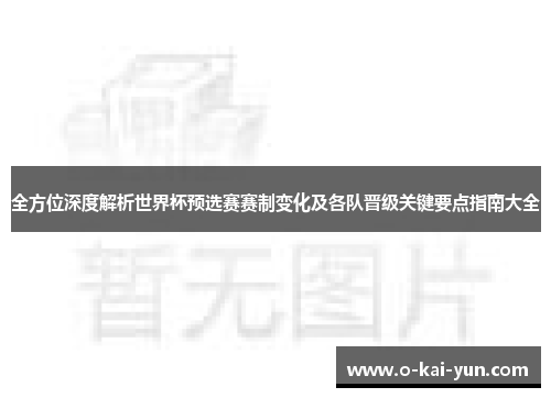 全方位深度解析世界杯预选赛赛制变化及各队晋级关键要点指南大全